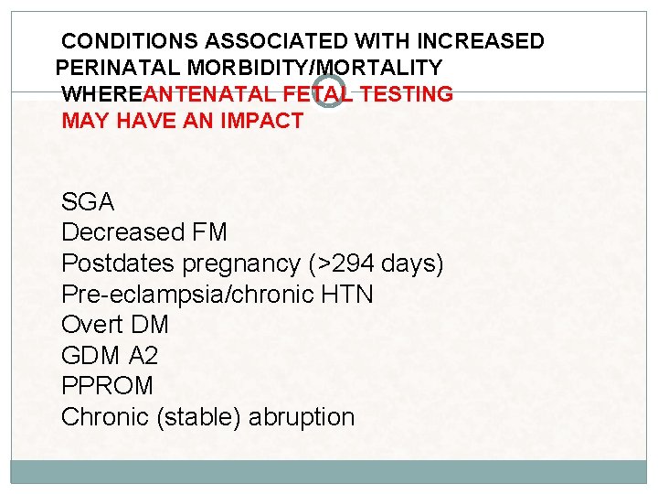 CONDITIONS ASSOCIATED WITH INCREASED PERINATAL MORBIDITY/MORTALITY WHEREANTENATAL FETAL TESTING MAY HAVE AN IMPACT SGA CONDITIONS ASSOCIATED WITH INCREASED PERINATAL MORBIDITY/MORTALITY WHEREANTENATAL FETAL TESTING MAY HAVE AN IMPACT SGA