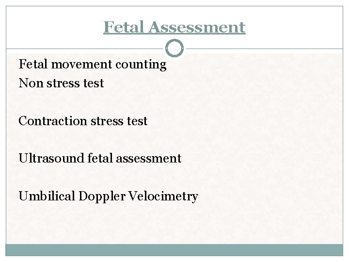 Fetal Assessment Fetal movement counting Non stress test Contraction stress test Ultrasound fetal assessment Fetal Assessment Fetal movement counting Non stress test Contraction stress test Ultrasound fetal assessment