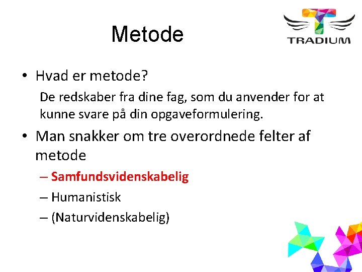 Metode • Hvad er metode? De redskaber fra dine fag, som du anvender for