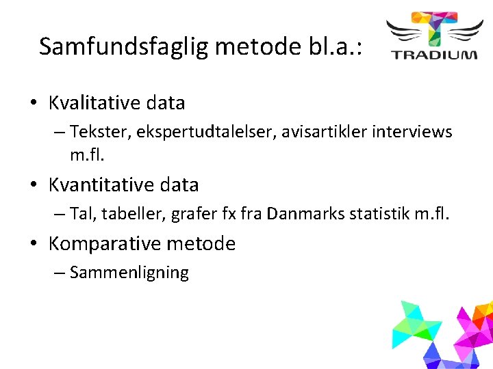 Samfundsfaglig metode bl. a. : • Kvalitative data – Tekster, ekspertudtalelser, avisartikler interviews m.