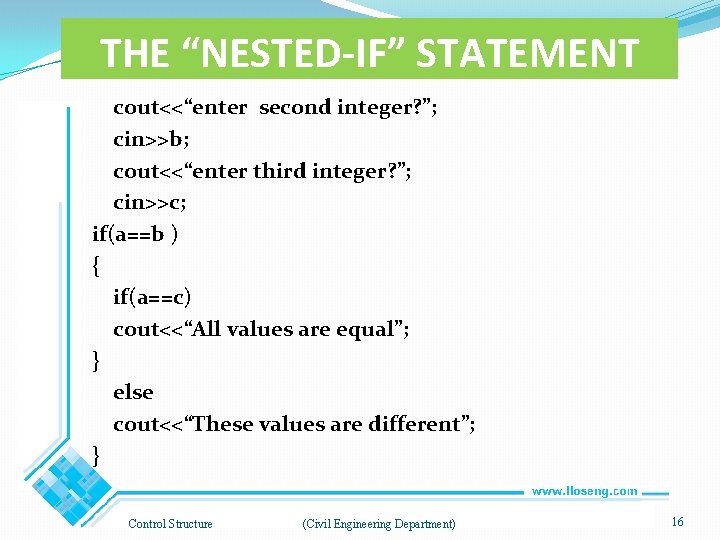 THE “NESTED-IF” STATEMENT cout<<“enter second integer? ”; cin>>b; cout<<“enter third integer? ”; cin>>c; if(a==b