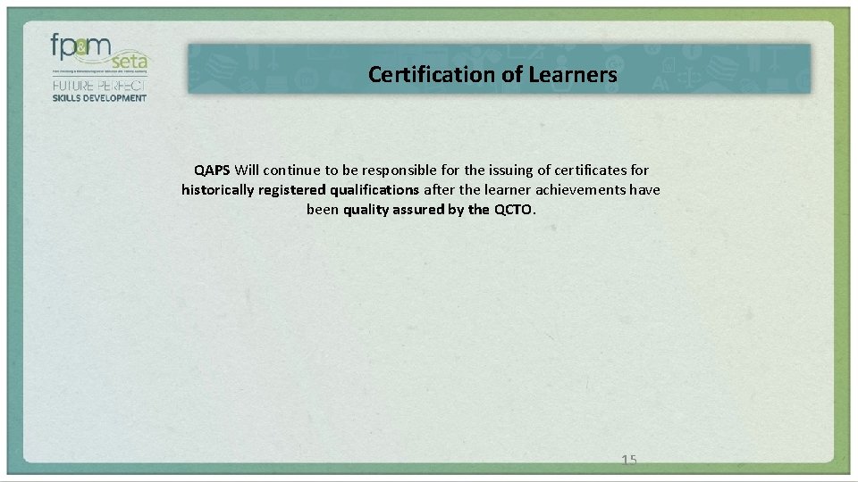 Certification of Learners QAPS Will continue to be responsible for the issuing of certificates