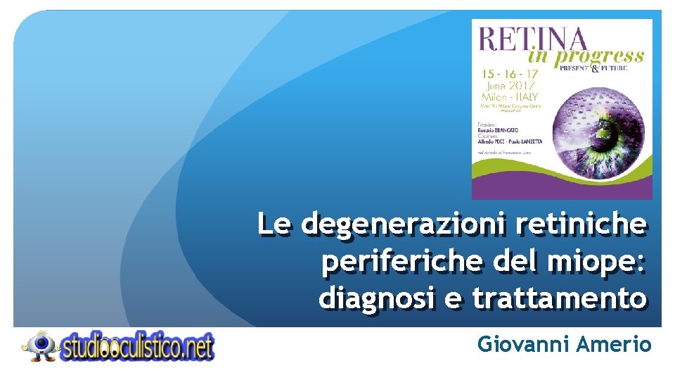 Le degenerazioni retiniche periferiche del miope: diagnosi e trattamento Giovanni Amerio 