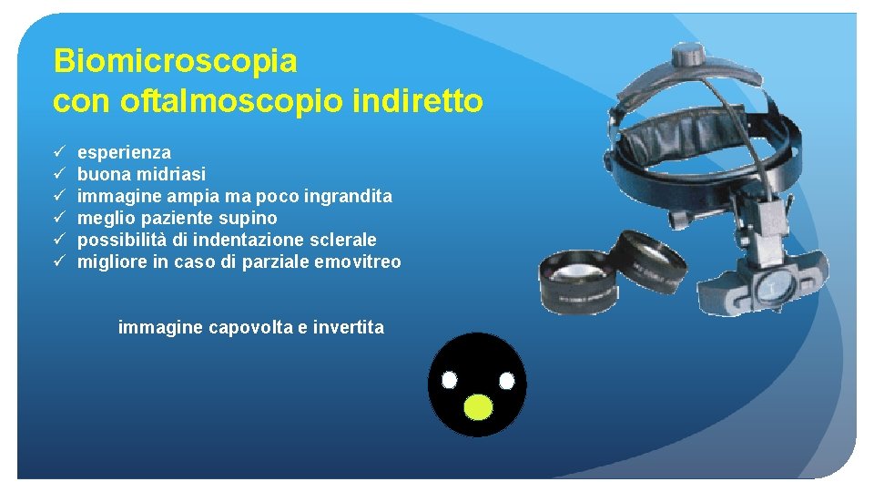 Biomicroscopia con oftalmoscopio indiretto ü ü ü esperienza buona midriasi immagine ampia ma poco