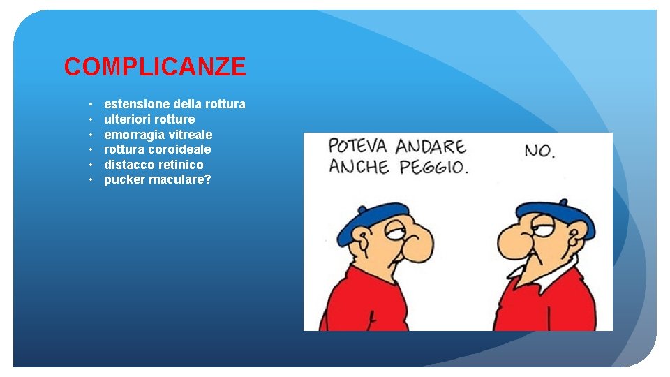 COMPLICANZE • • • estensione della rottura ulteriori rotture emorragia vitreale rottura coroideale distacco