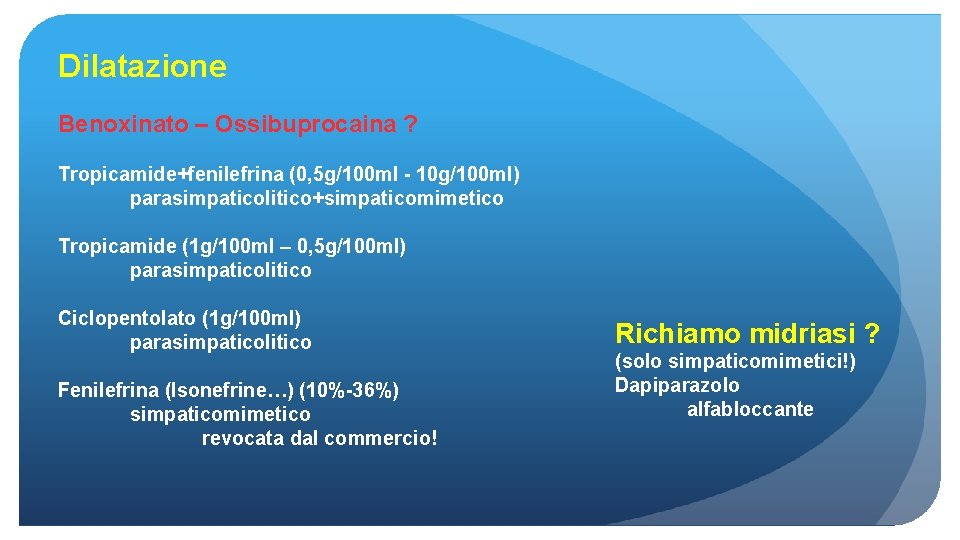 Dilatazione Benoxinato – Ossibuprocaina ? Tropicamide+fenilefrina (0, 5 g/100 ml - 10 g/100 ml)