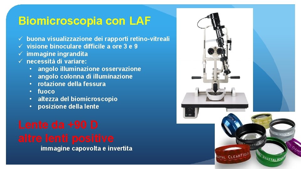 Biomicroscopia con LAF ü ü buona visualizzazione dei rapporti retino-vitreali visione binoculare difficile a