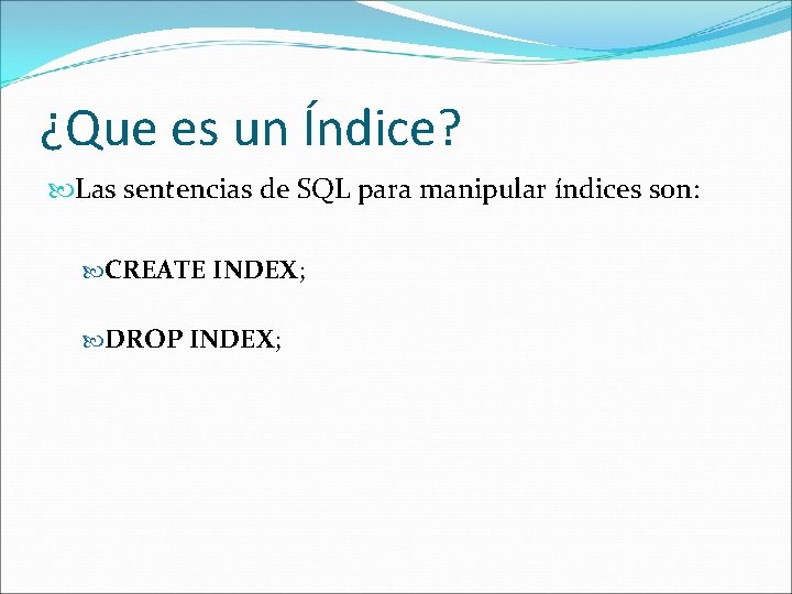 ¿Que es un Índice? Las sentencias de SQL para manipular índices son: CREATE INDEX;