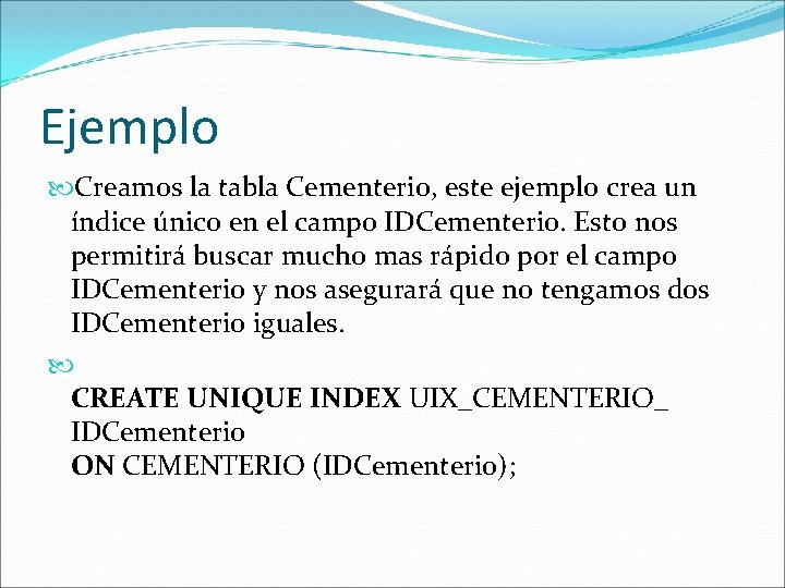 Ejemplo Creamos la tabla Cementerio, este ejemplo crea un índice único en el campo