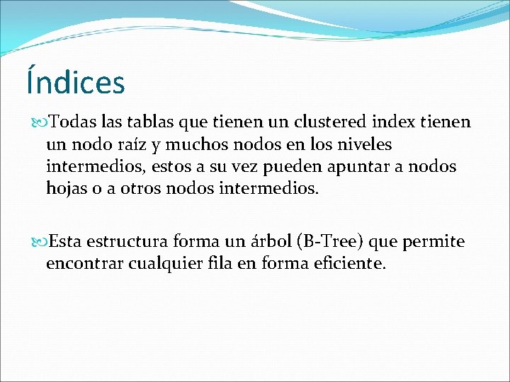 Índices Todas las tablas que tienen un clustered index tienen un nodo raíz y