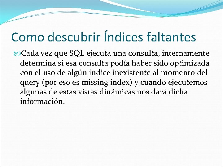 Como descubrir Índices faltantes Cada vez que SQL ejecuta una consulta, internamente determina si