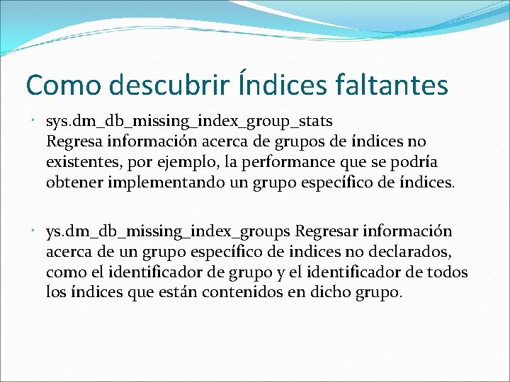 Como descubrir Índices faltantes sys. dm_db_missing_index_group_stats Regresa información acerca de grupos de índices no