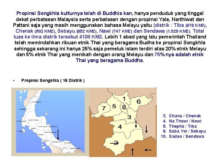 Propinsi Songkhla kulturnya telah di Buddhis kan, hanya penduduk yang tinggal dekat perbatasan Malaysia