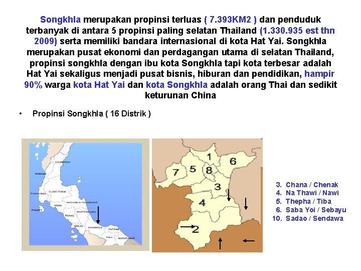 Songkhla merupakan propinsi terluas ( 7. 393 KM 2 ) dan penduduk terbanyak di