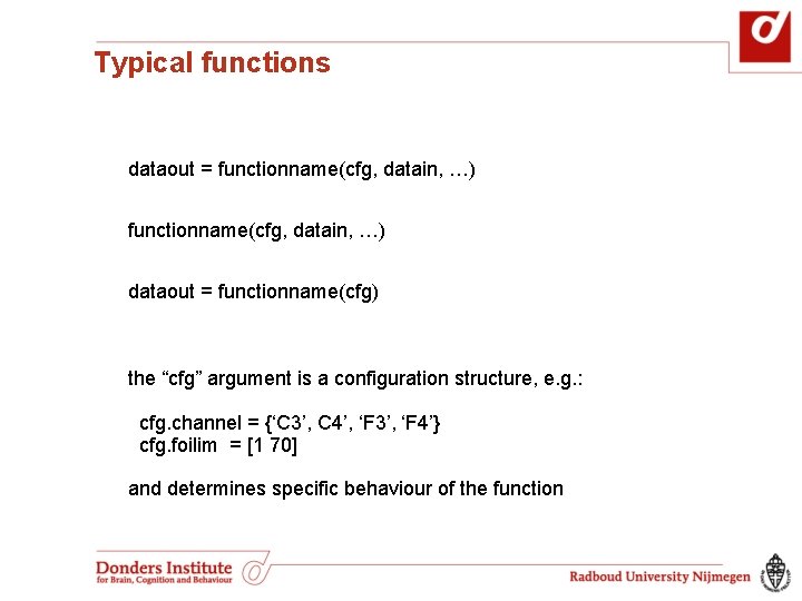 Typical functions dataout = functionname(cfg, datain, …) dataout = functionname(cfg) the “cfg” argument is Typical functions dataout = functionname(cfg, datain, …) dataout = functionname(cfg) the “cfg” argument is