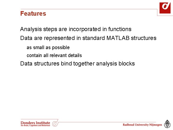 Features Analysis steps are incorporated in functions Data are represented in standard MATLAB structures Features Analysis steps are incorporated in functions Data are represented in standard MATLAB structures