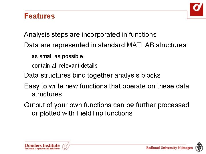 Features Analysis steps are incorporated in functions Data are represented in standard MATLAB structures Features Analysis steps are incorporated in functions Data are represented in standard MATLAB structures