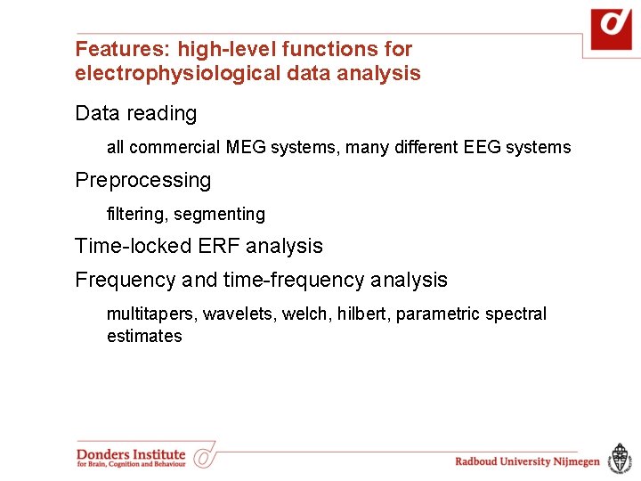 Features: high-level functions for electrophysiological data analysis Data reading all commercial MEG systems, many Features: high-level functions for electrophysiological data analysis Data reading all commercial MEG systems, many