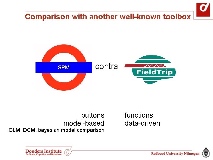 Comparison with another well-known toolbox SPM contra buttons model-based GLM, DCM, bayesian model comparison Comparison with another well-known toolbox SPM contra buttons model-based GLM, DCM, bayesian model comparison