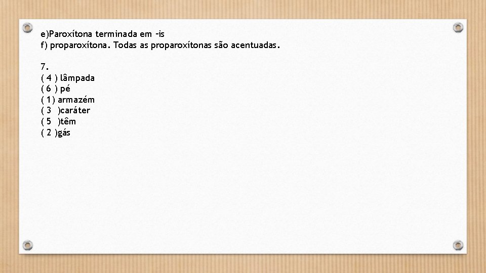 e)Paroxítona terminada em –is f) proparoxítona. Todas as proparoxítonas são acentuadas. 7. ( 4