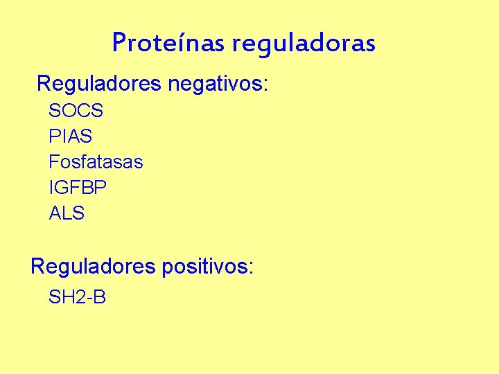 Proteínas reguladoras Reguladores negativos: SOCS PIAS Fosfatasas IGFBP ALS Reguladores positivos: SH 2 -B