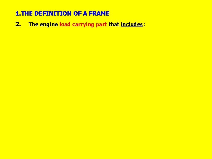 1. THE DEFINITION OF A FRAME 2. The engine load carrying part that includes: