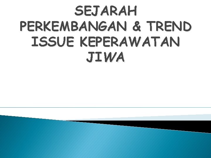 SEJARAH PERKEMBANGAN & TREND ISSUE KEPERAWATAN JIWA 