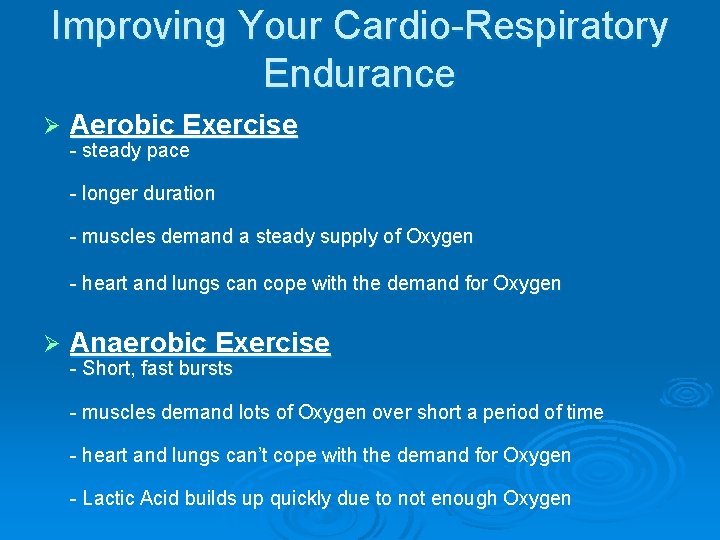Improving Your Cardio-Respiratory Endurance Ø Aerobic Exercise - steady pace - longer duration -