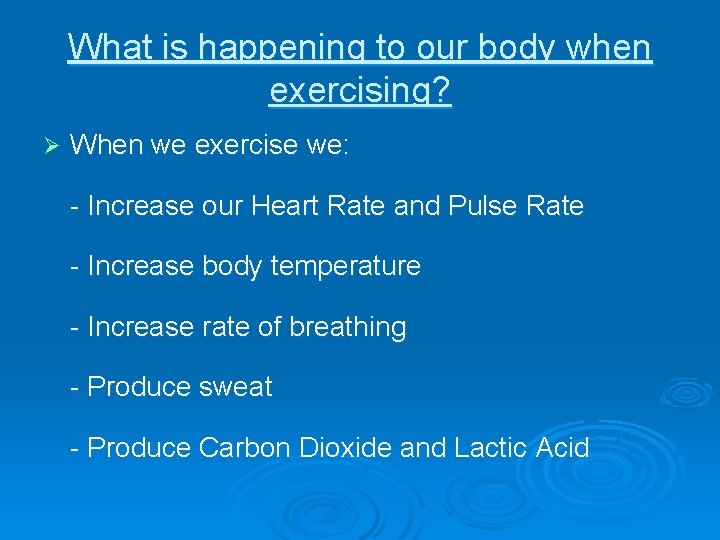 What is happening to our body when exercising? Ø When we exercise we: -