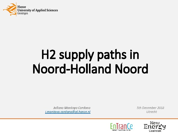 H 2 supply paths in Noord-Holland Noord Juliana Montoya Cardona j. montoya. cardona@pl. hanze. H 2 supply paths in Noord-Holland Noord Juliana Montoya Cardona j. montoya. cardona@pl. hanze.