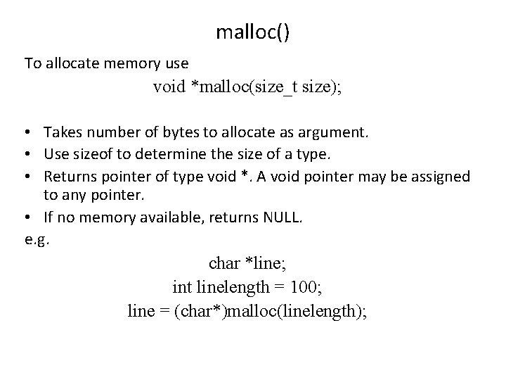 malloc() To allocate memory use void *malloc(size_t size); • Takes number of bytes to