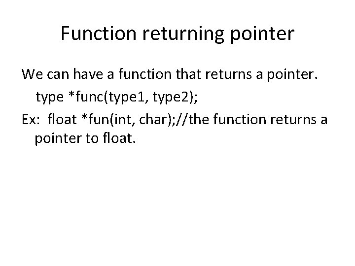 Function returning pointer We can have a function that returns a pointer. type *func(type
