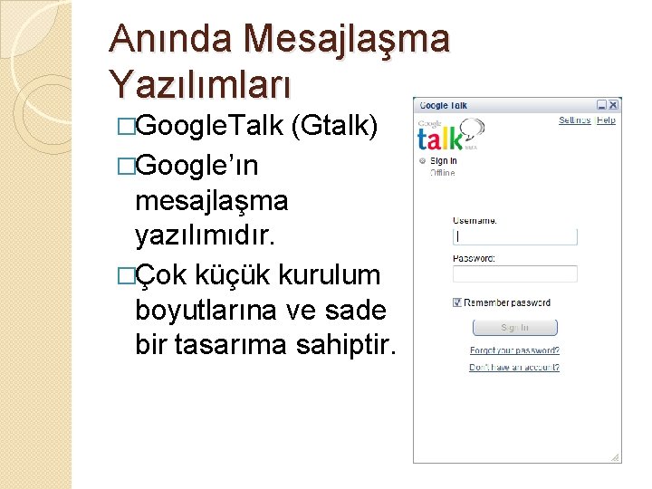 Anında Mesajlaşma Yazılımları �Google. Talk (Gtalk) �Google’ın mesajlaşma yazılımıdır. �Çok küçük kurulum boyutlarına ve