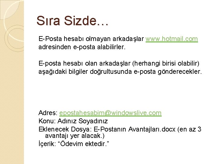 Sıra Sizde… E-Posta hesabı olmayan arkadaşlar www. hotmail. com adresinden e-posta alabilirler. E-posta hesabı