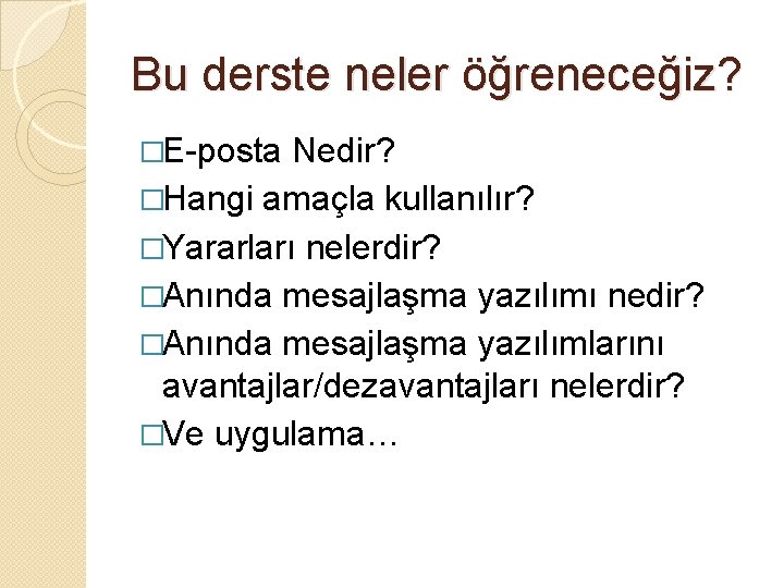 Bu derste neler öğreneceğiz? �E-posta Nedir? �Hangi amaçla kullanılır? �Yararları nelerdir? �Anında mesajlaşma yazılımı