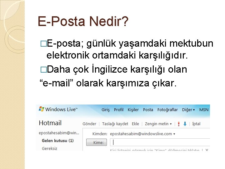 E-Posta Nedir? �E-posta; günlük yaşamdaki mektubun elektronik ortamdaki karşılığıdır. �Daha çok İngilizce karşılığı olan