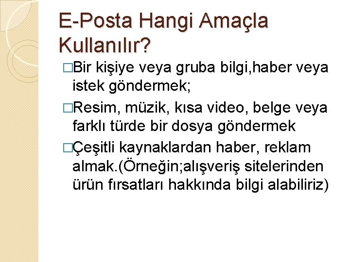 E-Posta Hangi Amaçla Kullanılır? �Bir kişiye veya gruba bilgi, haber veya istek göndermek; �Resim,
