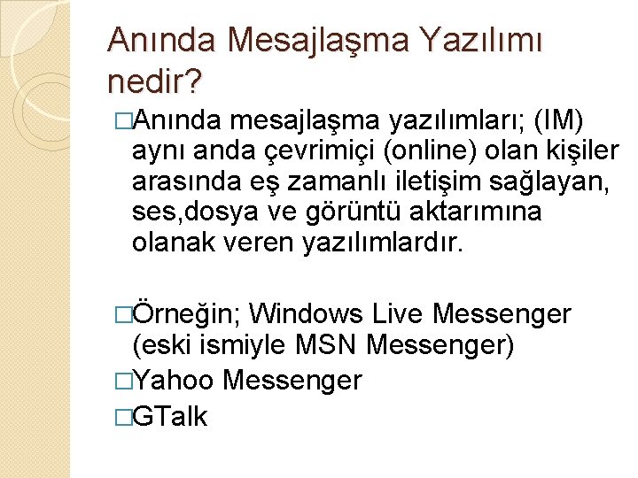 Anında Mesajlaşma Yazılımı nedir? �Anında mesajlaşma yazılımları; (IM) aynı anda çevrimiçi (online) olan kişiler
