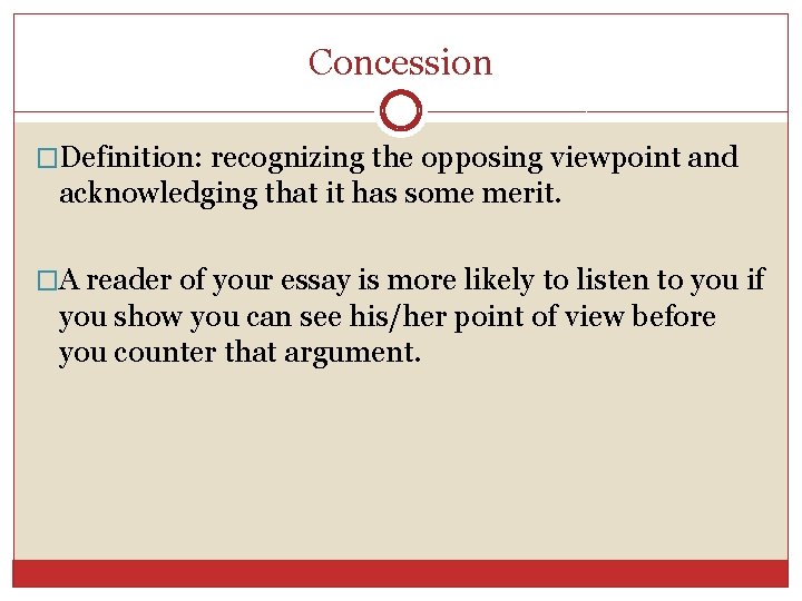 Concession �Definition: recognizing the opposing viewpoint and acknowledging that it has some merit. �A