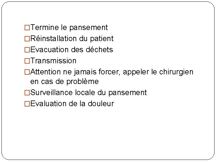 �Termine le pansement �Réinstallation du patient �Evacuation des déchets �Transmission �Attention ne jamais forcer,