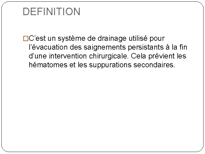 DEFINITION �C’est un système de drainage utilisé pour l’évacuation des saignements persistants à la