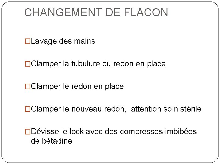 CHANGEMENT DE FLACON �Lavage des mains �Clamper la tubulure du redon en place �Clamper