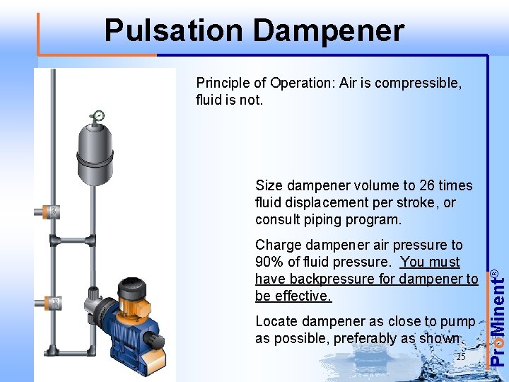 Pulsation Dampener Principle of Operation: Air is compressible, fluid is not. Charge dampener air