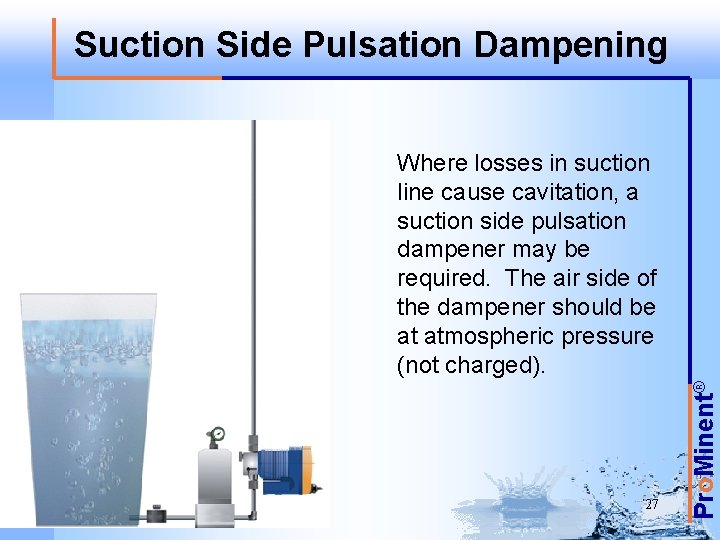 Suction Side Pulsation Dampening 27 Pro. Minent® Where losses in suction line cause cavitation,