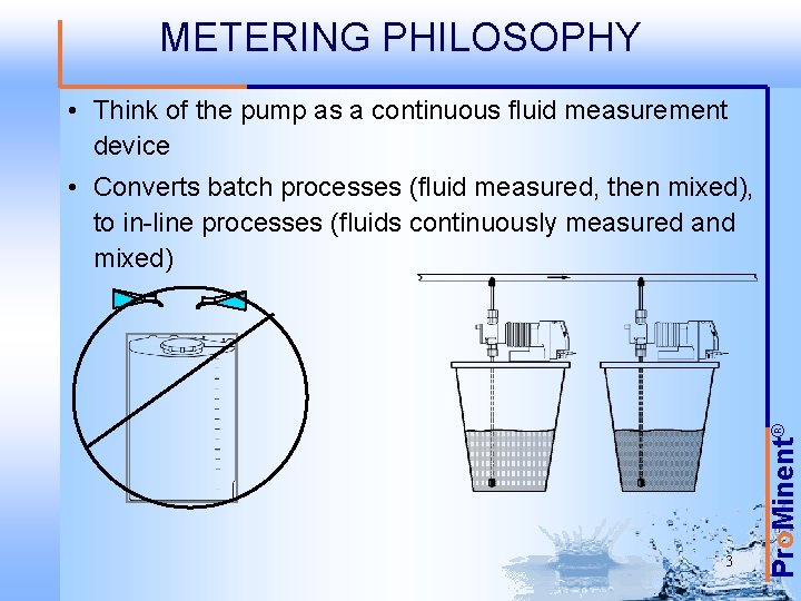 METERING PHILOSOPHY • Think of the pump as a continuous fluid measurement device 3