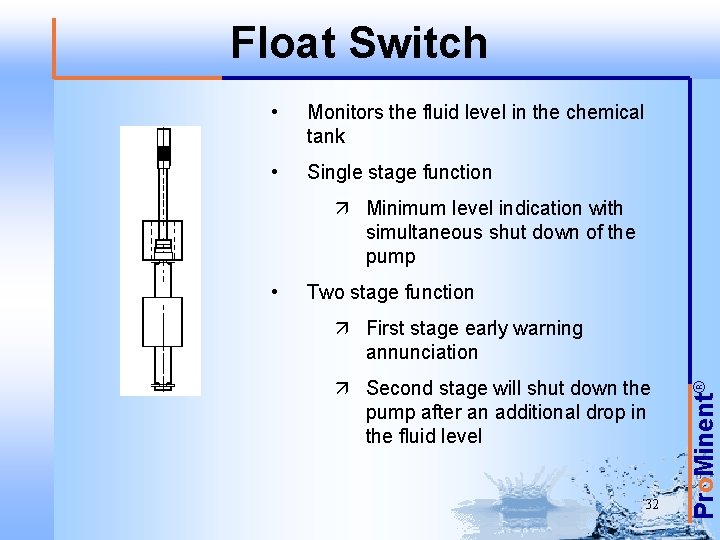Float Switch • Monitors the fluid level in the chemical tank • Single stage