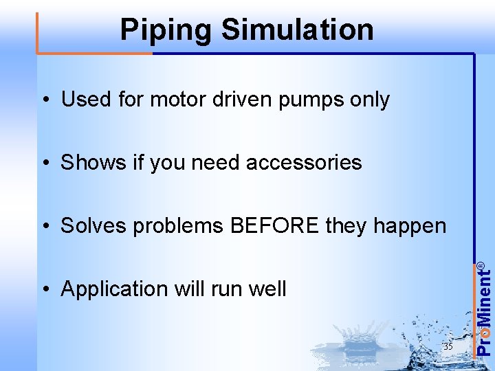 Piping Simulation • Used for motor driven pumps only • Shows if you need