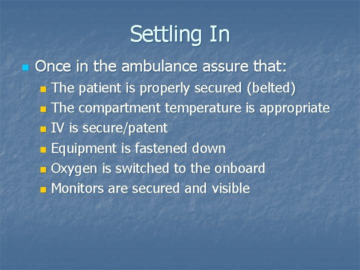 Settling In n Once in the ambulance assure that: The patient is properly secured