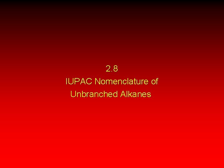 2. 8 IUPAC Nomenclature of Unbranched Alkanes 