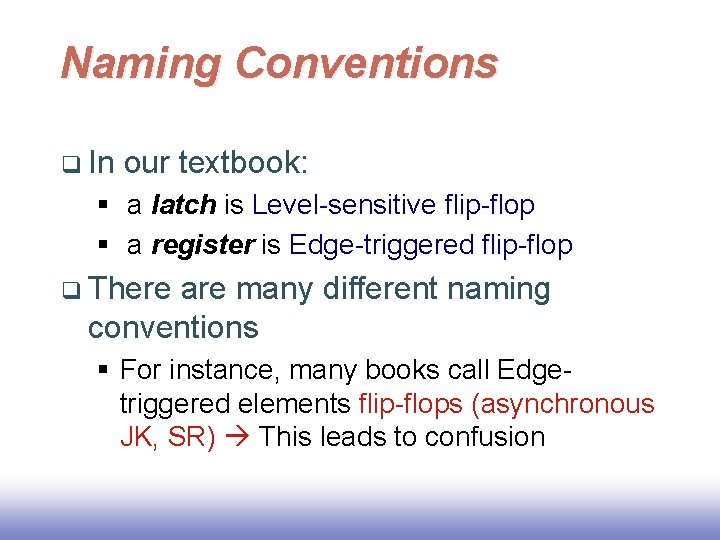 Naming Conventions q In our textbook: § a latch is Level-sensitive flip-flop § a